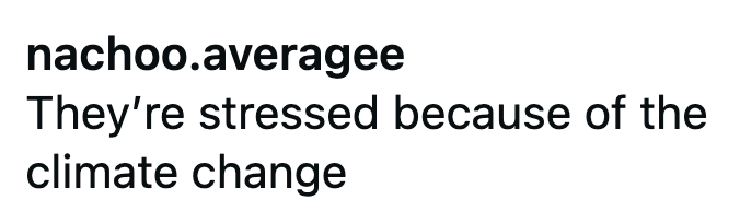 nachoo.averagee They're stressed because of the climate change