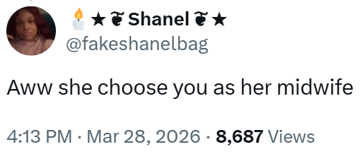 ★Shanel ★ @fakeshanelbag Aww she choose you as her midwife • 4:13 PM ⚫ Mar 28, 2026 8,687 Views