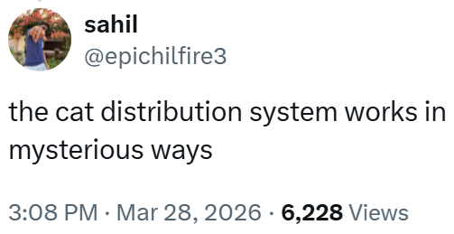 sahil @epichilfire3 the cat distribution system works in mysterious ways 3:08 PM Mar 28, 2026 6,228 Views