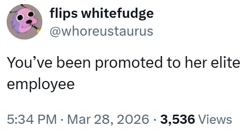 flips whitefudge @whoreustaurus You've been promoted to her elite employee 5:34 PM · Mar 28, 2026 3,536 Views •