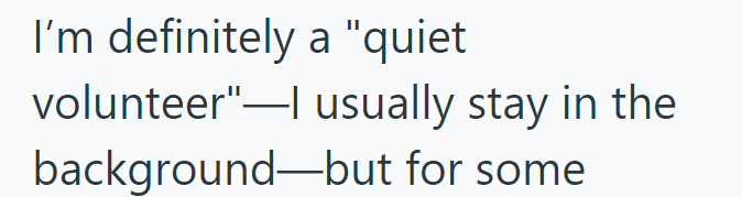 I'm definitely a "quiet volunteer"―l usually stay in the background-but for some