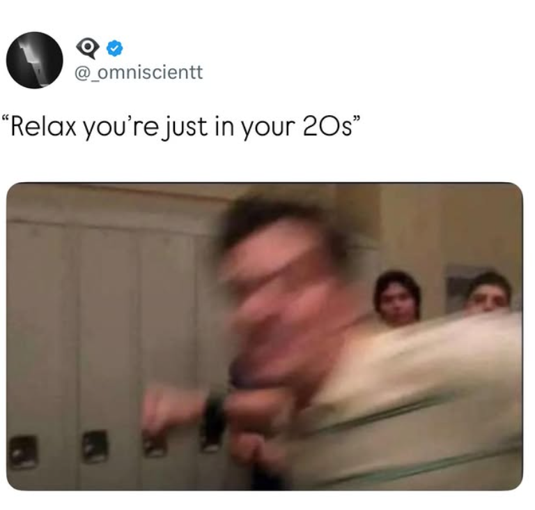 @_omniscientt "Relax you're just in your 20s"