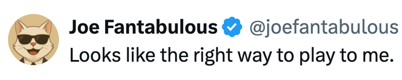 Joe Fantabulous ❤ @joefantabulous Looks like the right way to play to me.