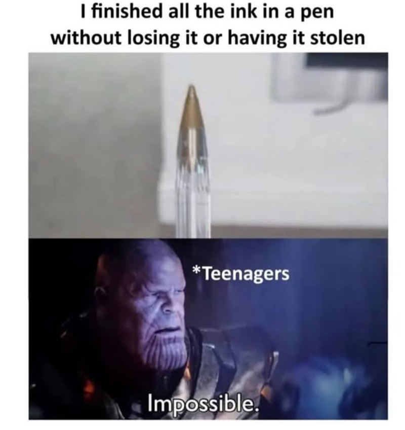 I finished all the ink in a pen without losing it or having it stolen *Teenagers Impossible.