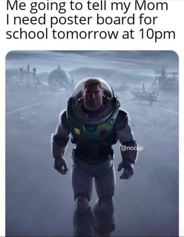 Me going to tell my Mom I need poster board for school tomorrow at 10pm @nocap