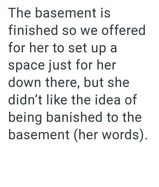 The basement is finished so we offered for her to set up a space just for her down there, but she didn't like the idea of being banished to the basement (her words).