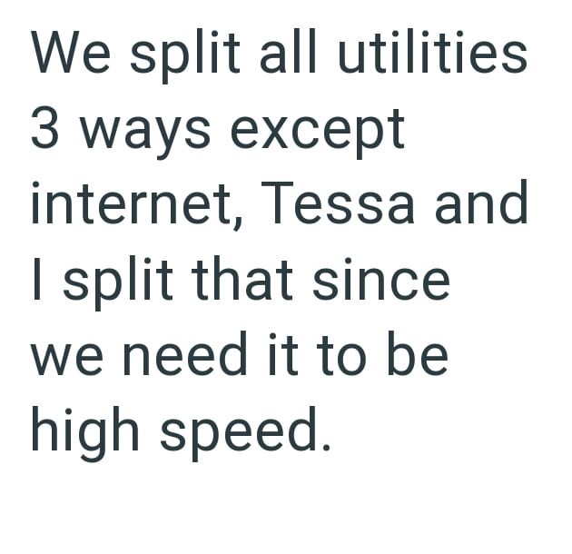 We split all utilities 3 ways except internet, Tessa and I split that since we need it to be high speed.