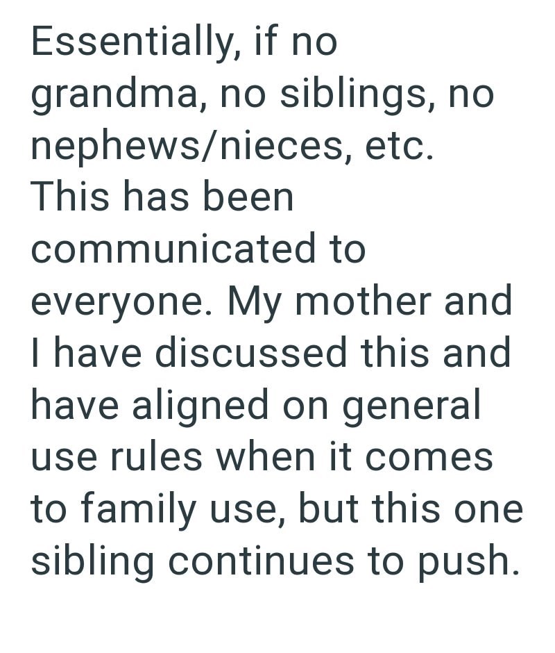 Essentially, if no grandma, no siblings, no nephews/nieces, etc. This has been communicated to everyone. My mother and I have discussed this and have aligned on general use rules when it comes to family use, but this one sibling continues to push.