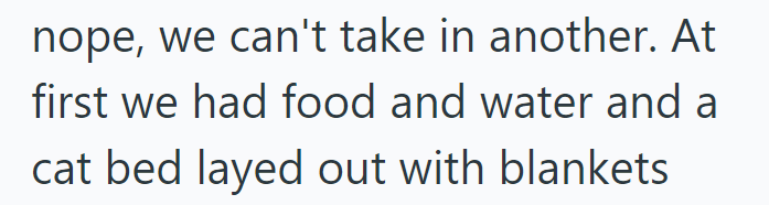 nope, we can't take in another. At first we had food and water and a cat bed layed out with blankets