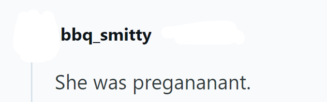 bbq_smitty She was pregananant.