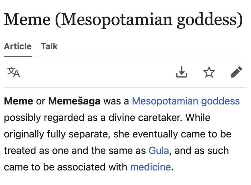 Meme (Mesopotamian goddess) Article Talk XA Meme or Memešaga was a Mesopotamian goddess possibly regarded as a divine caretaker. While originally fully separate, she eventually came to be treated as one and the same as Gula, and as such came to be associated with medicine.