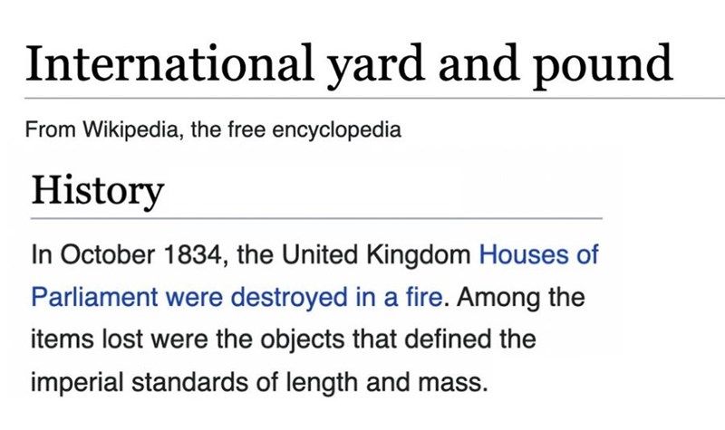 International yard and pound From Wikipedia, the free encyclopedia History In October 1834, the United Kingdom Houses of Parliament were destroyed in a fire. Among the items lost were the objects that defined the imperial standards of length and mass.