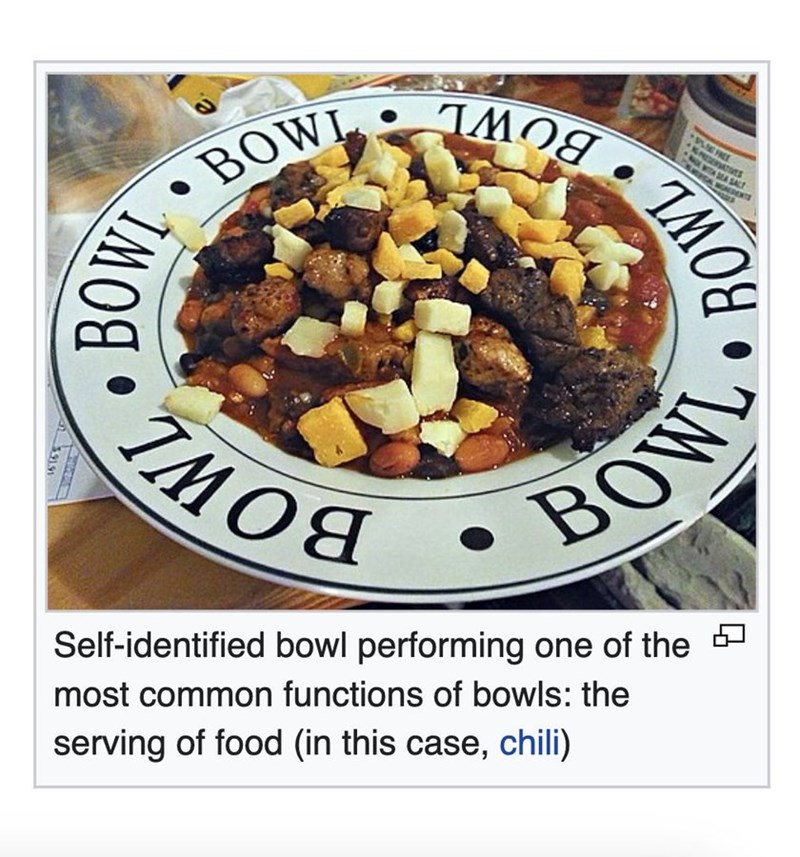 BOWL MONEDENTS ROWL BOWL •МОЯ BOWL Self-identified bowl performing one of the ☑ most common functions of bowls: the serving of food (in this case, chili)