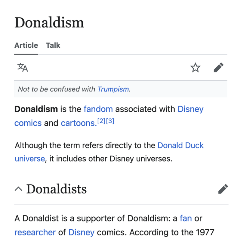 Donaldism Article Talk Not to be confused with Trumpism. Donaldism is the fandom associated with Disney comics and cartoons.[2][3] Although the term refers directly to the Donald Duck universe, it includes other Disney universes. ^ Donaldists Λ A Donaldist is a supporter of Donaldism: a fan or researcher of Disney comics. According to the 1977