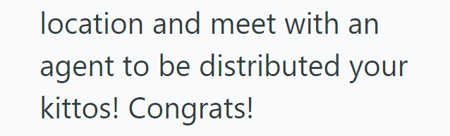location and meet with an agent to be distributed your kittos! Congrats!