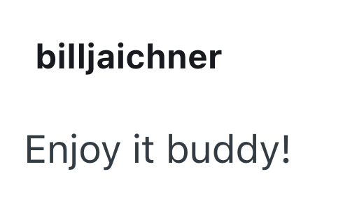 billjaichner Enjoy it buddy!