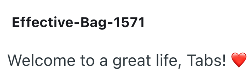 Effective-Bag-1571 Welcome to a great life, Tabs!