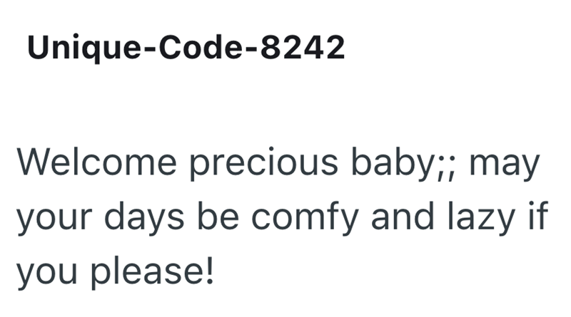 Unique-Code-8242 Welcome precious baby;; may your days be comfy and lazy if you please!