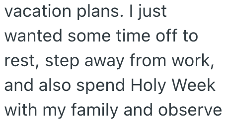 vacation plans. I just wanted some time off to rest, step away from work, and also spend Holy Week with my family and observe
