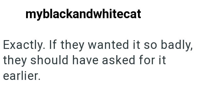myblackandwhitecat Exactly. If they wanted it so badly, they should have asked for it earlier.