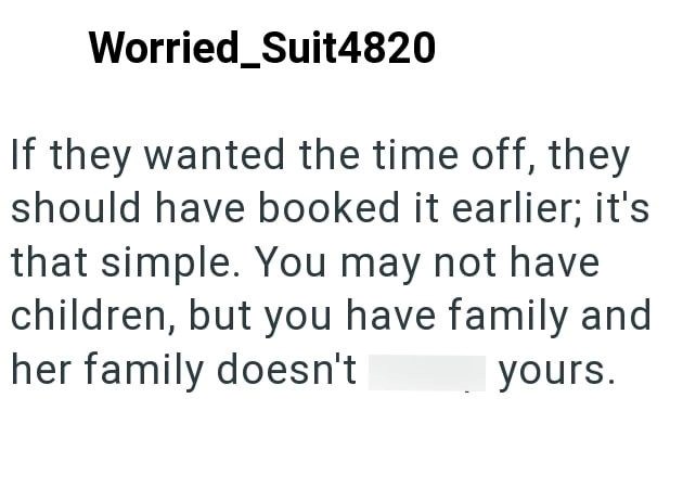Worried_Suit4820 If they wanted the time off, they should have booked it earlier; it's that simple. You may not have children, but you have family and her family doesn't yours.