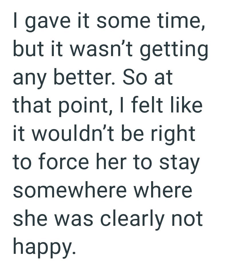 I gave it some time, but it wasn't getting any better. So at that point, I felt like it wouldn't be right to force her to stay somewhere where she was clearly not happy.