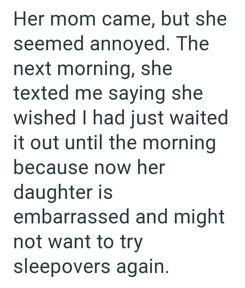 Her mom came, but she seemed annoyed. The next morning, she texted me saying she wished I had just waited it out until the morning because now her daughter is embarrassed and might not want to try sleepovers again.