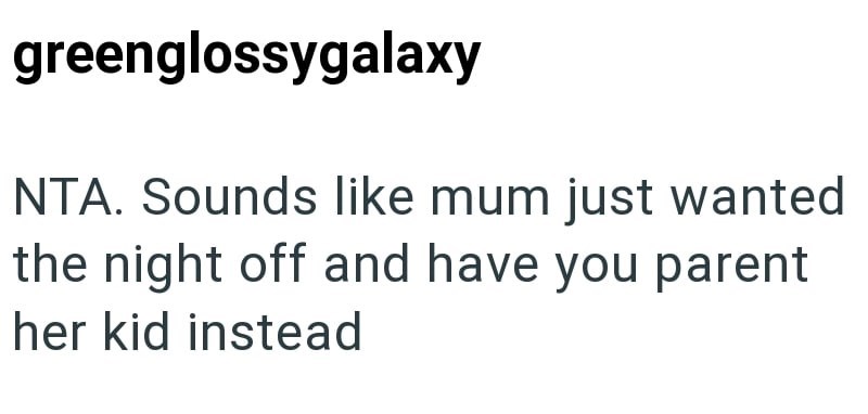 greenglossygalaxy NTA. Sounds like mum just wanted the night off and have you parent her kid instead