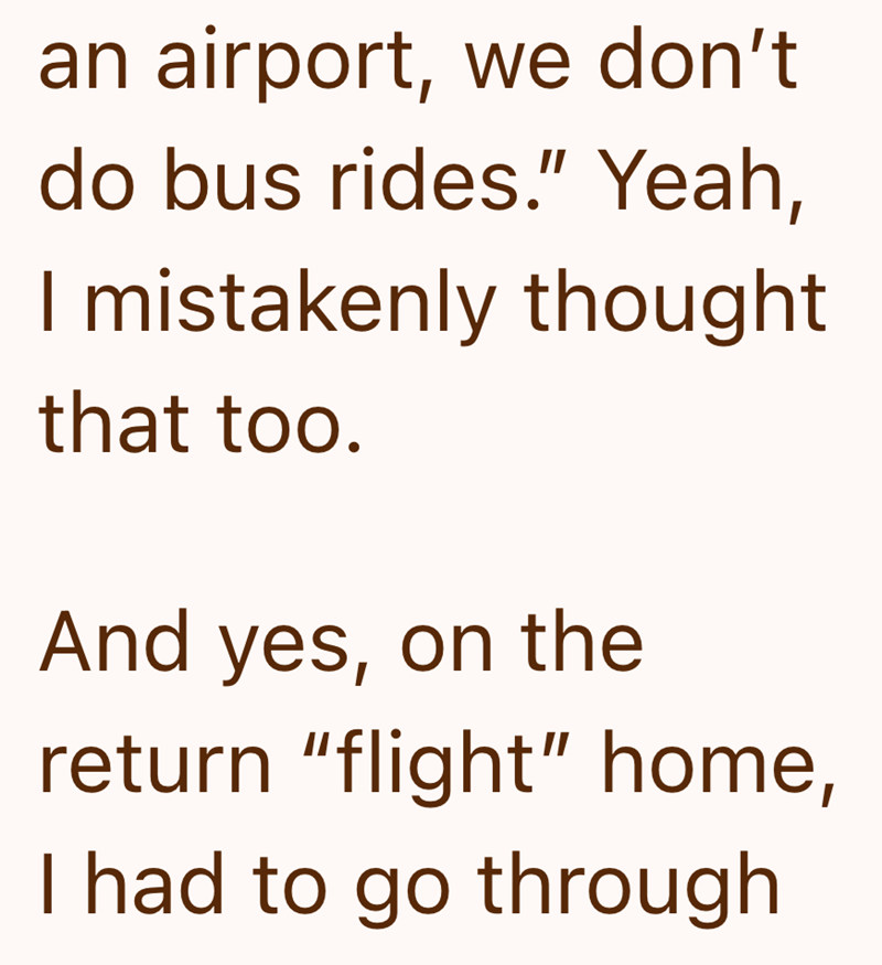 an airport, we don't do bus rides." Yeah, I mistakenly thought that too. And yes, on the return "flight" home, I had to go through