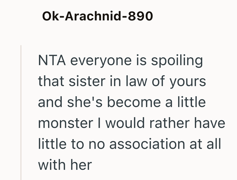 Ok-Arachnid-890 NTA everyone is spoiling that sister in law of yours and she's become a little monster I would rather have little to no association at all with her