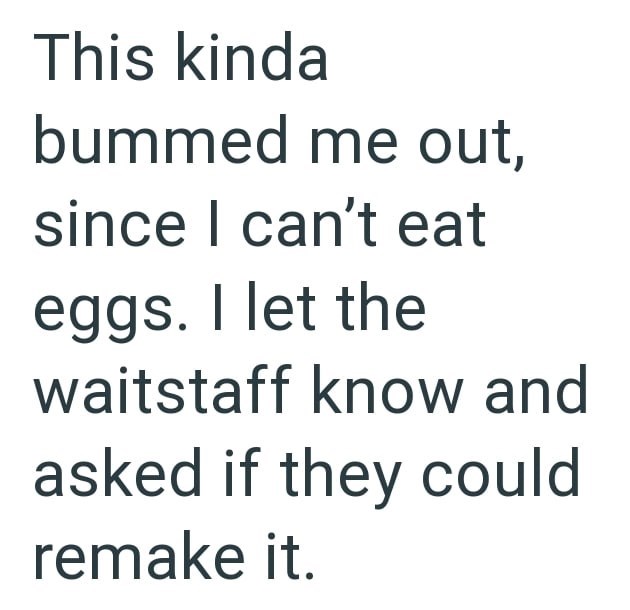 This kinda bummed me out, since I can't eat eggs. I let the waitstaff know and asked if they could remake it.