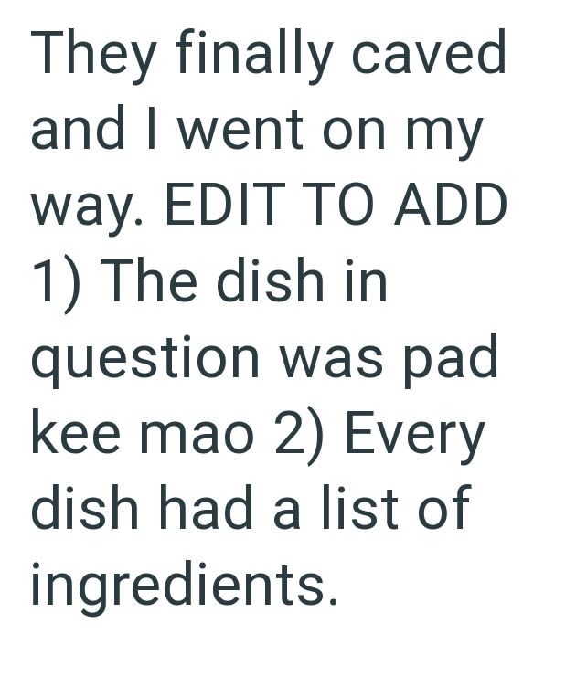 They finally caved and I went on my way. EDIT TO ADD 1) The dish in question was pad kee mao 2) Every dish had a list of ingredients.