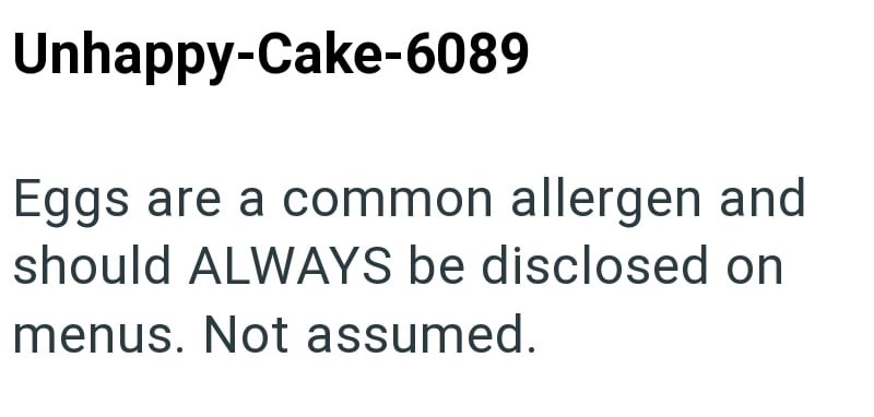 Unhappy-Cake-6089 Eggs are a common allergen and should ALWAYS be disclosed on menus. Not assumed.