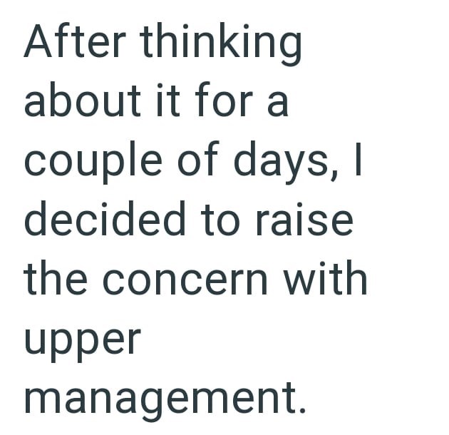 After thinking about it for a couple of days, I decided to raise the concern with upper management.