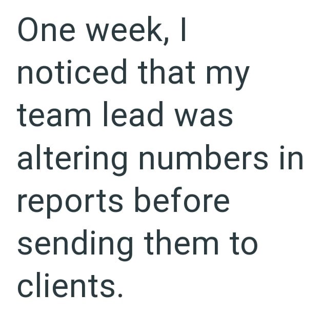 One week, I noticed that my team lead was altering numbers in reports before sending them to clients.