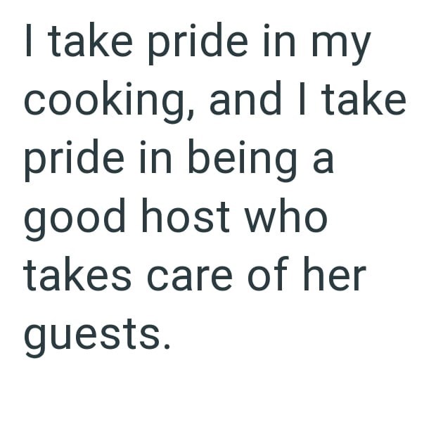 I take pride in my cooking, and I take pride in being a good host who takes care of her guests.