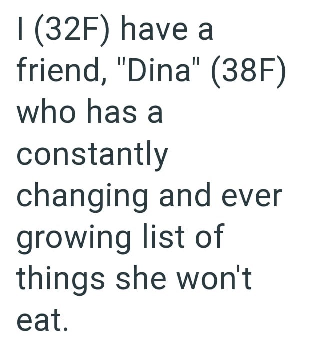 I (32F) have a friend, "Dina" (38F) who has a constantly changing and ever growing list of things she won't eat.