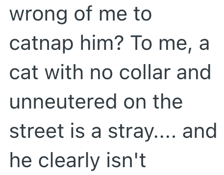 wrong of me to catnap him? To me, a cat with no collar and unneutered on the street is a stray.... and he clearly isn't