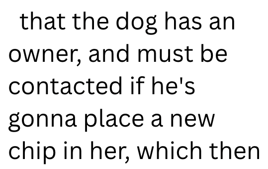 that the dog has an owner, and must be contacted if he's gonna place a new chip in her, which then