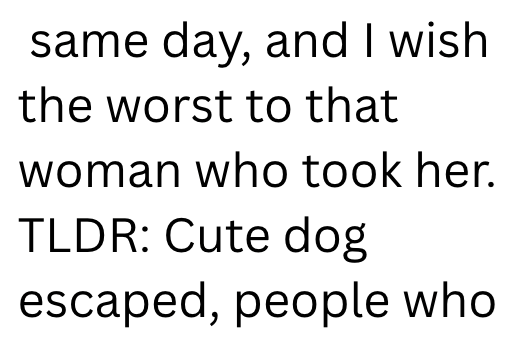 same day, and I wish the worst to that woman who took her. TLDR: Cute dog escaped, people who