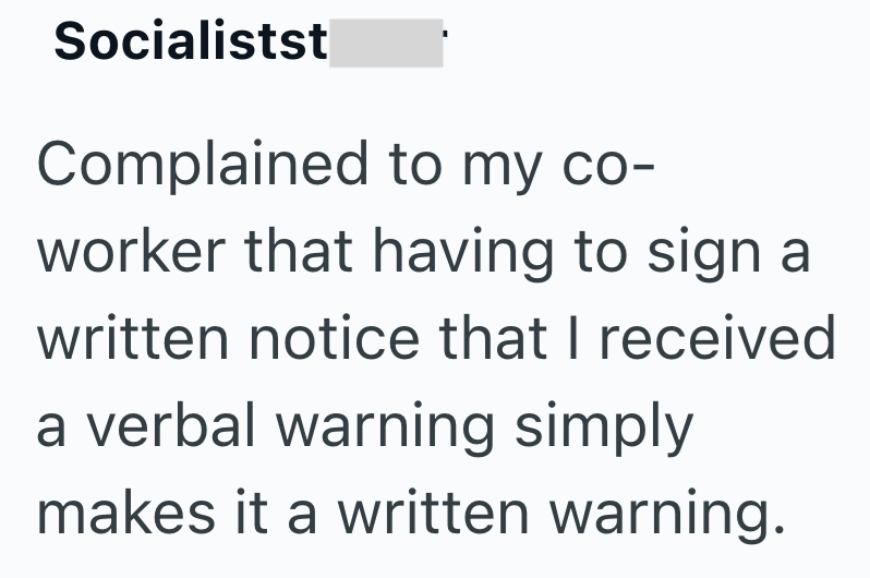 Socialistst Complained to my co- worker that having to sign a written notice that I received a verbal warning simply makes it a written warning.