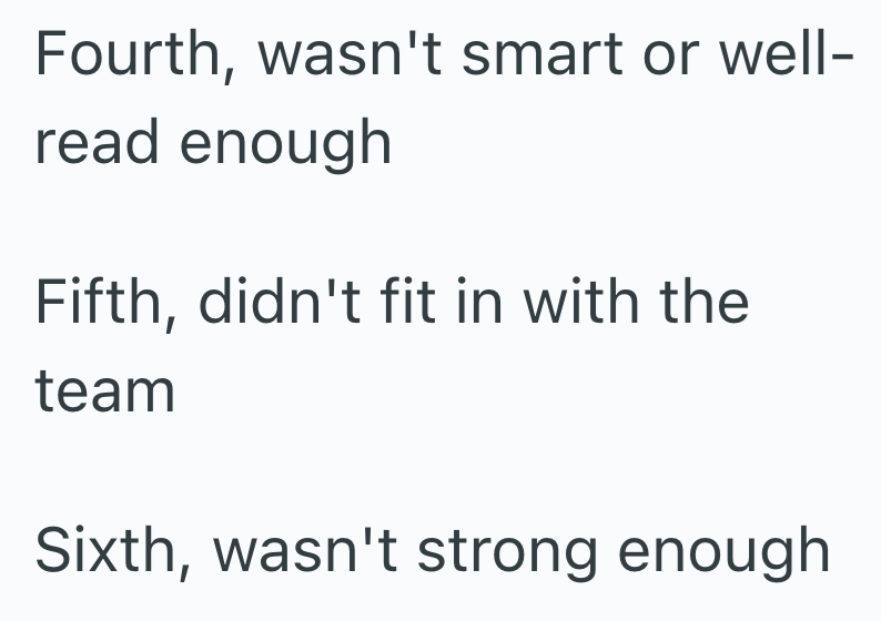 Fourth, wasn't smart or well- read enough Fifth, didn't fit in with the team Sixth, wasn't strong enough