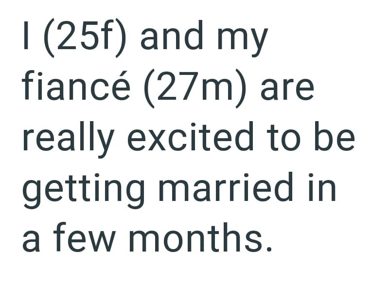 I (25f) and my fiancé (27m) are really excited to be getting married in a few months.