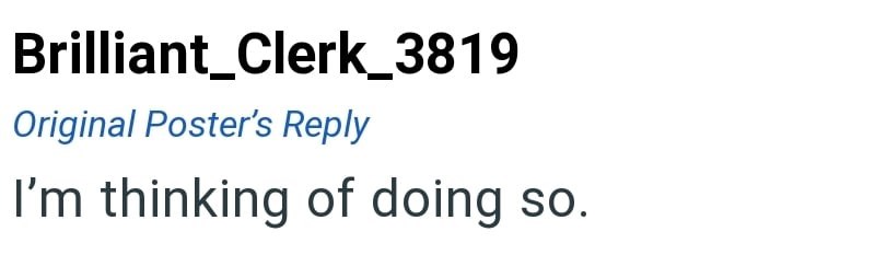 Brilliant_Clerk_3819 Original Poster's Reply I'm thinking of doing so.