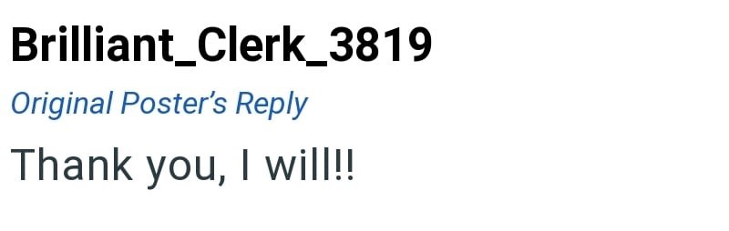 Brilliant_Clerk_3819 Original Poster's Reply Thank you, I will!!