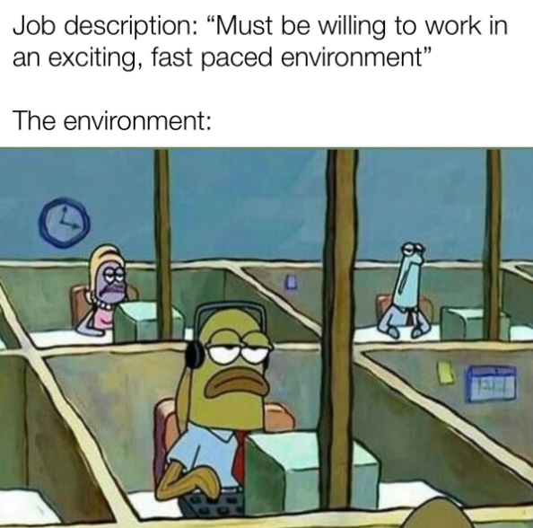 Job description: "Must be willing to work in an exciting, fast paced environment" The environment: