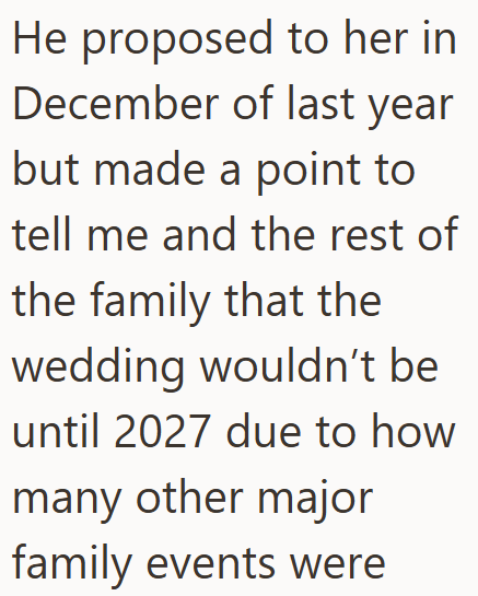 He proposed to her in December of last year but made a point to tell me and the rest of the family that the wedding wouldn't be until 2027 due to how many other major family events were