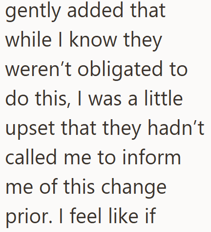 gently added that while I know they weren't obligated to do this, I was a little upset that they hadn't called me to inform me of this change prior. I feel like if