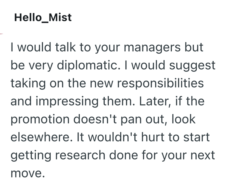 Hello_Mist I would talk to your managers but be very diplomatic. I would suggest taking on the new responsibilities and impressing them. Later, if the promotion doesn't pan out, look elsewhere. It wouldn't hurt to start getting research done for your next move.
