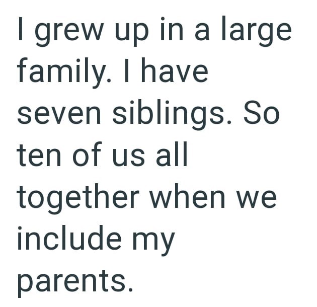 I grew up in a large family. I have seven siblings. So ten of us all together when we include my parents.